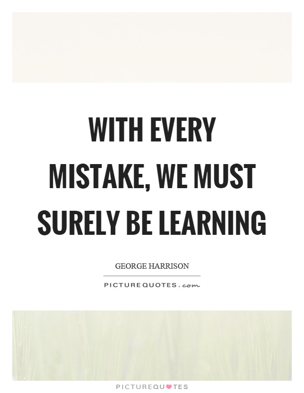 With every mistake, we must surely be learning Picture Quote #1