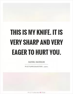 This is my knife. It is very sharp and very eager to hurt you Picture Quote #1