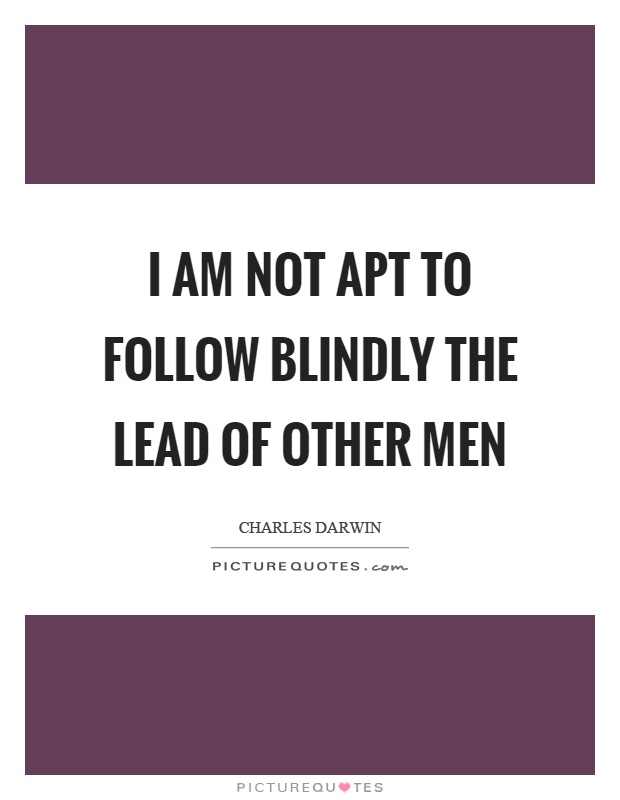 I am not apt to follow blindly the lead of other men Picture Quote #1