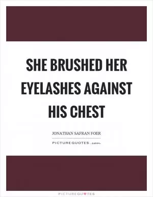 She brushed her eyelashes against his chest Picture Quote #1
