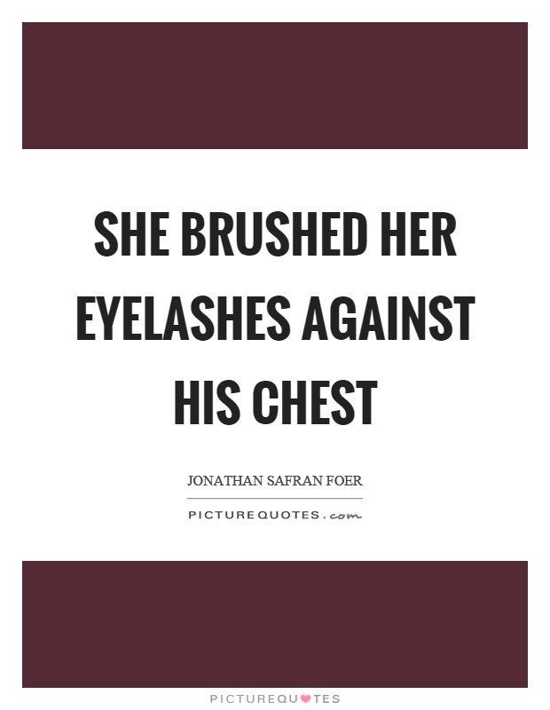 She brushed her eyelashes against his chest Picture Quote #1