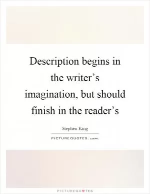 Description begins in the writer’s imagination, but should finish in the reader’s Picture Quote #1