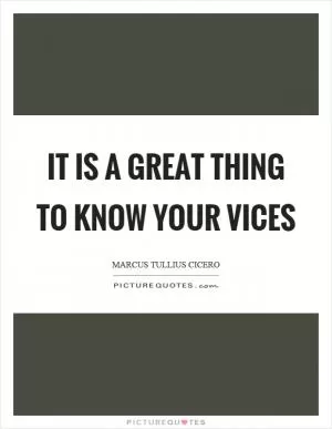 It is a great thing to know your vices Picture Quote #1