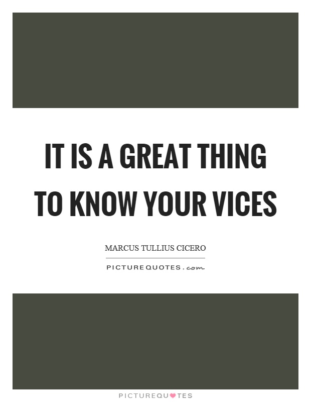It is a great thing to know your vices Picture Quote #1