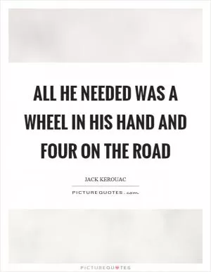 All he needed was a wheel in his hand and four on the road Picture Quote #1