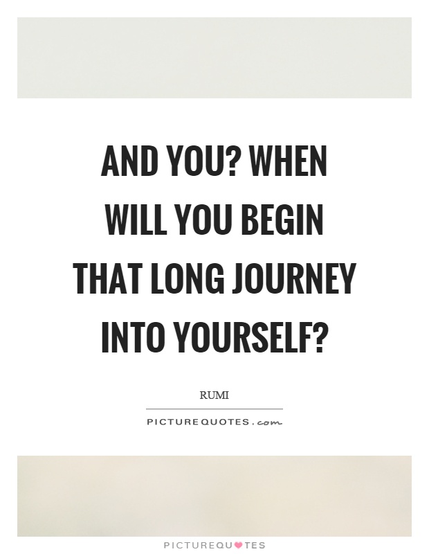 And you? When will you begin that long journey into yourself? Picture Quote #1