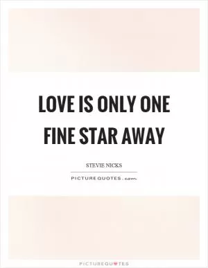 Love is only one fine star away Picture Quote #1