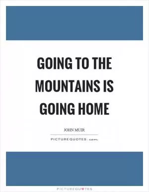 Going to the mountains is going home Picture Quote #1