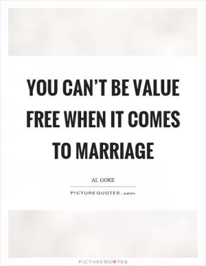 You can’t be value free when it comes to marriage Picture Quote #1