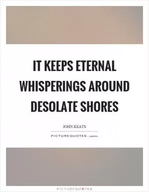 It keeps eternal whisperings around desolate shores Picture Quote #1