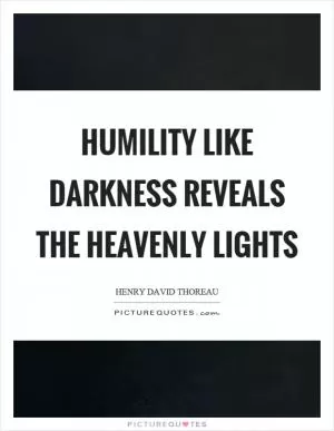 Humility like darkness reveals the heavenly lights Picture Quote #1