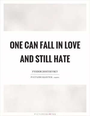 One can fall in love and still hate Picture Quote #1
