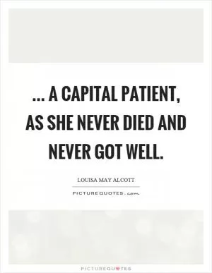 ... a capital patient, as she never died and never got well Picture Quote #1