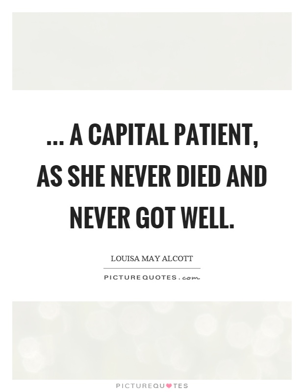 ... a capital patient, as she never died and never got well Picture Quote #1