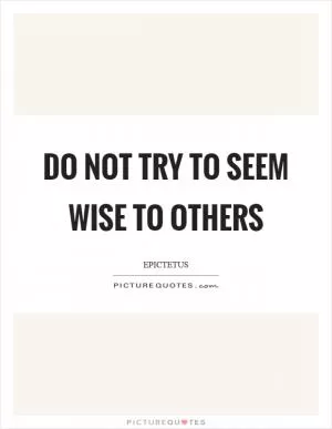 Do not try to seem wise to others Picture Quote #1