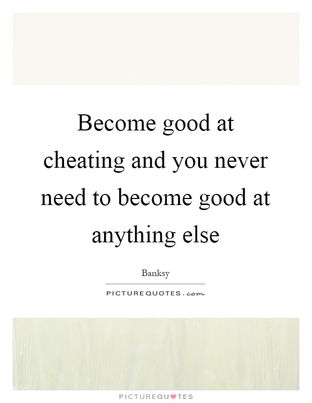 Become good at cheating and you never need to become good at anything else Picture Quote #1