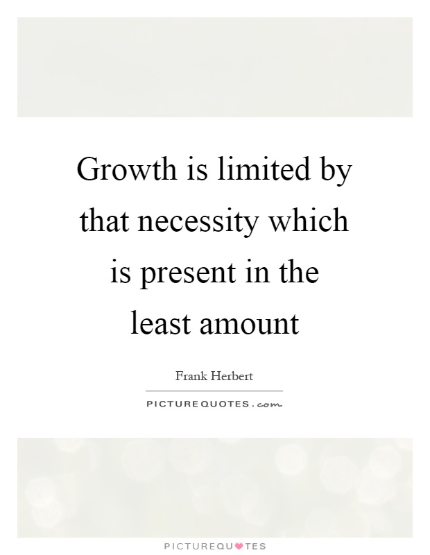 Growth is limited by that necessity which is present in the least amount Picture Quote #1