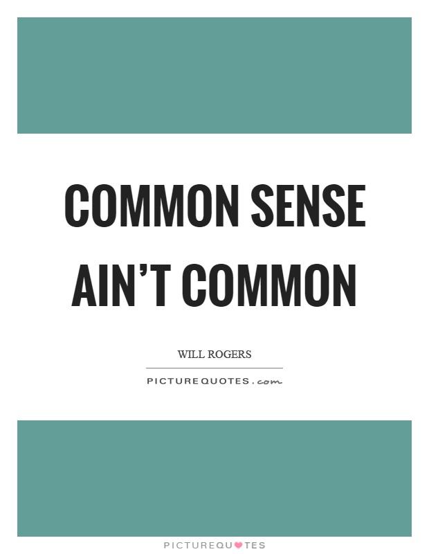 Common sense ain't common Picture Quote #1