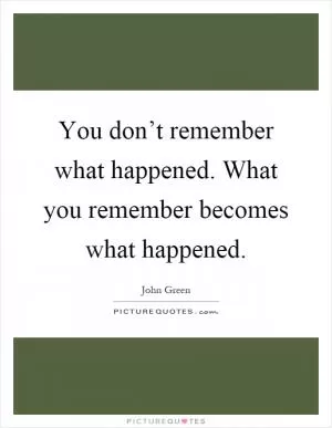 You don’t remember what happened. What you remember becomes what happened Picture Quote #1