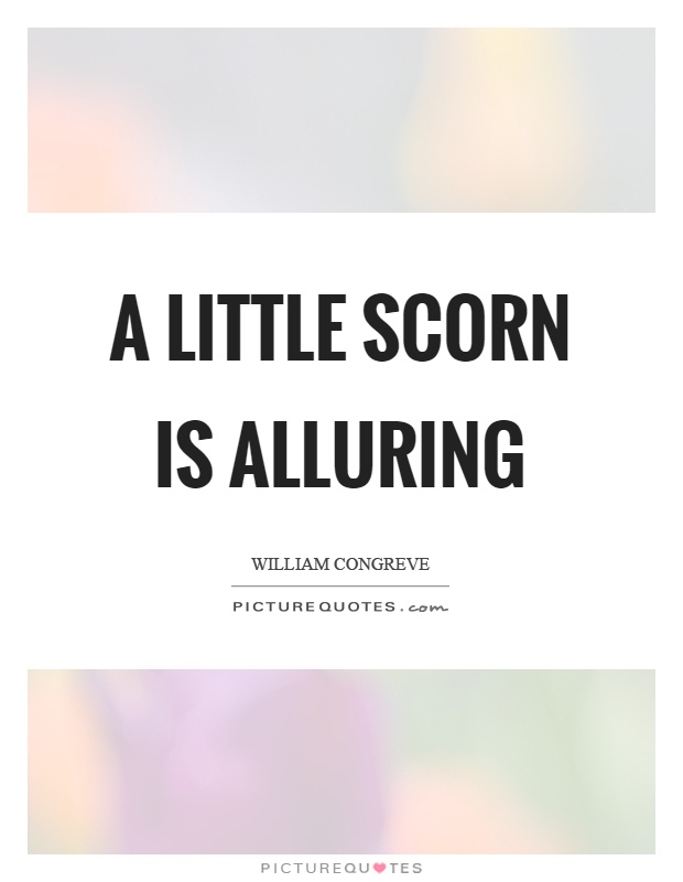 A little scorn is alluring Picture Quote #1