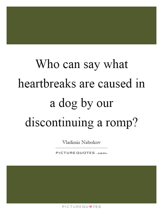 Who can say what heartbreaks are caused in a dog by our discontinuing a romp? Picture Quote #1