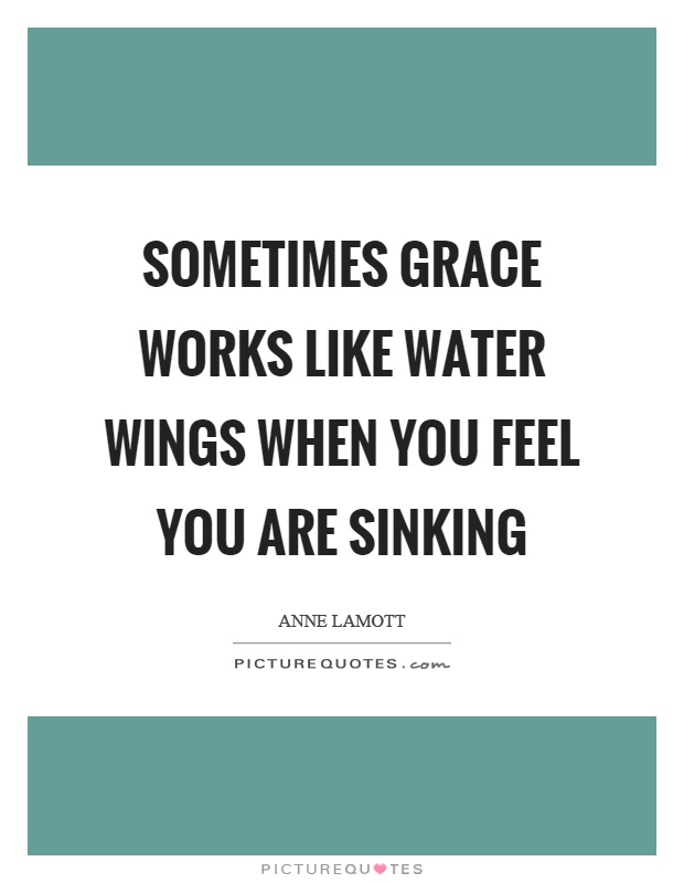Sometimes grace works like water wings when you feel you are sinking Picture Quote #1