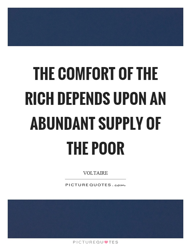 The comfort of the rich depends upon an abundant supply of the poor Picture Quote #1