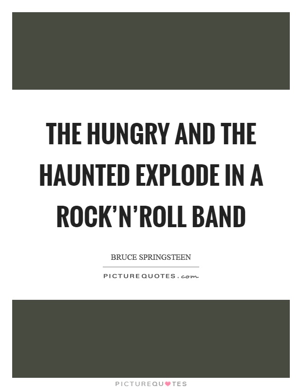 The hungry and the haunted explode in a rock'n'roll band Picture Quote #1