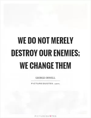 We do not merely destroy our enemies; we change them Picture Quote #1