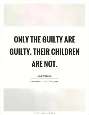 Only the guilty are guilty. Their children are not Picture Quote #1