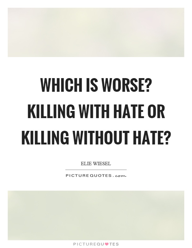 Which is worse? Killing with hate or killing without hate? Picture Quote #1