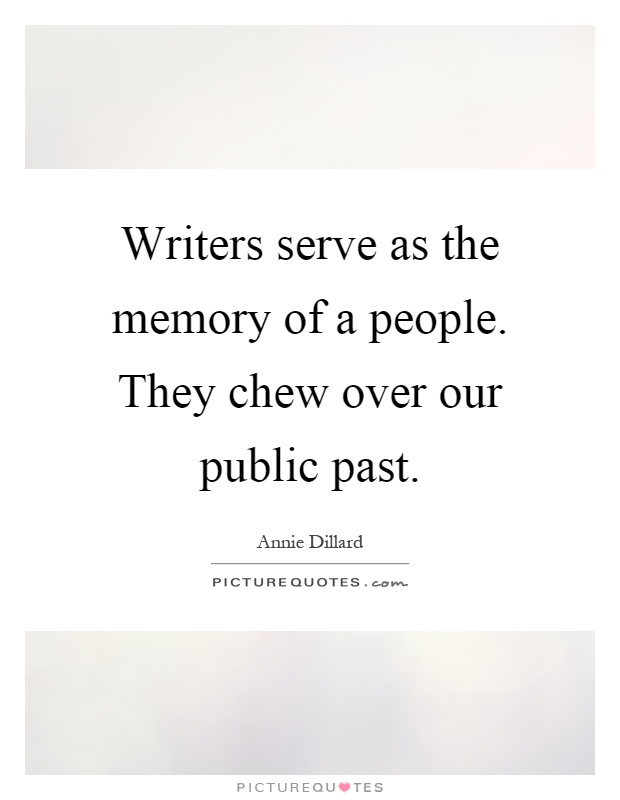 Writers serve as the memory of a people. They chew over our public past Picture Quote #1