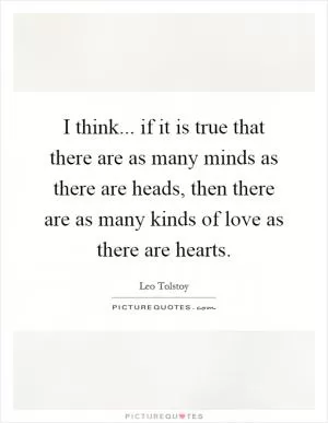 I think... if it is true that there are as many minds as there are heads, then there are as many kinds of love as there are hearts Picture Quote #1