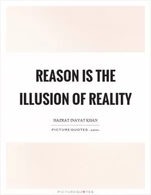 Reason is the illusion of reality Picture Quote #1
