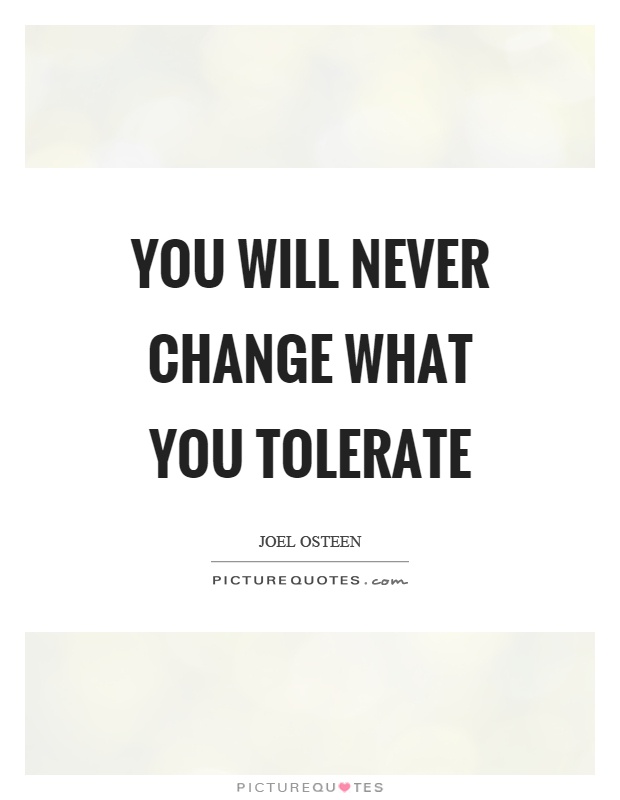 You will never change what you tolerate Picture Quote #1