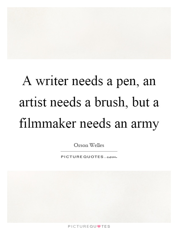 A writer needs a pen, an artist needs a brush, but a filmmaker needs an army Picture Quote #1