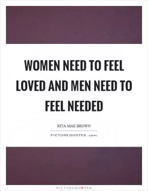 Women need to feel loved and men need to feel needed Picture Quote #1