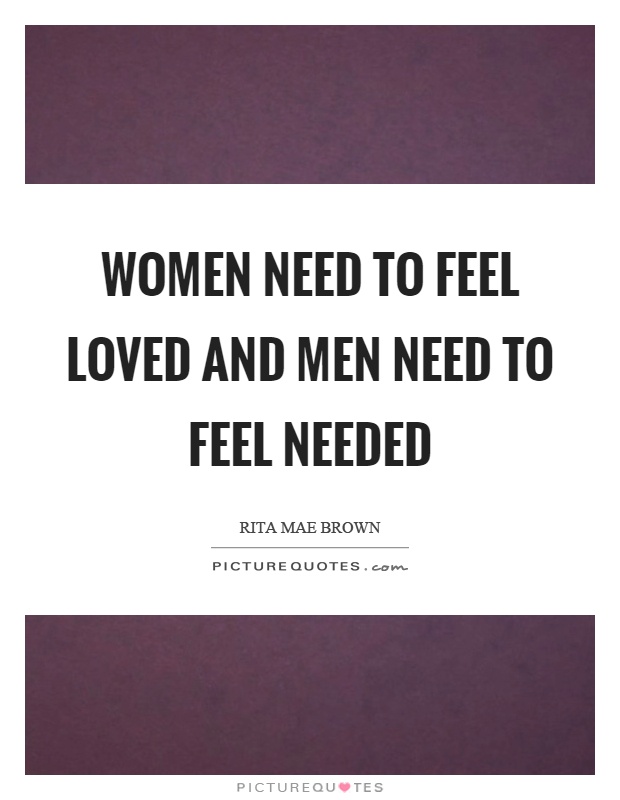 Women need to feel loved and men need to feel needed Picture Quote #1