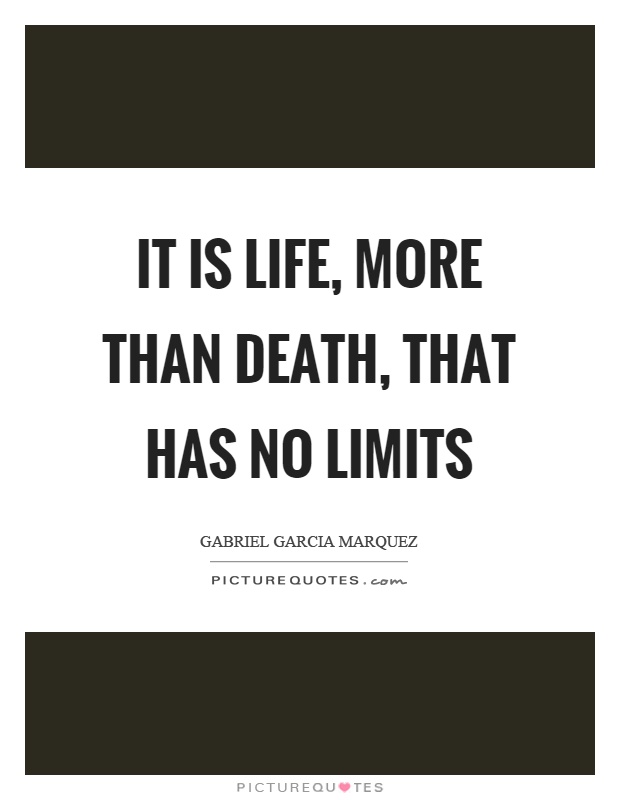 It is life, more than death, that has no limits Picture Quote #1