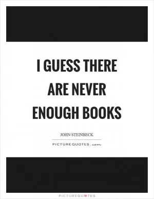 I guess there are never enough books Picture Quote #1
