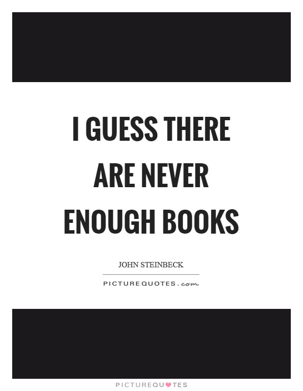 I guess there are never enough books Picture Quote #1