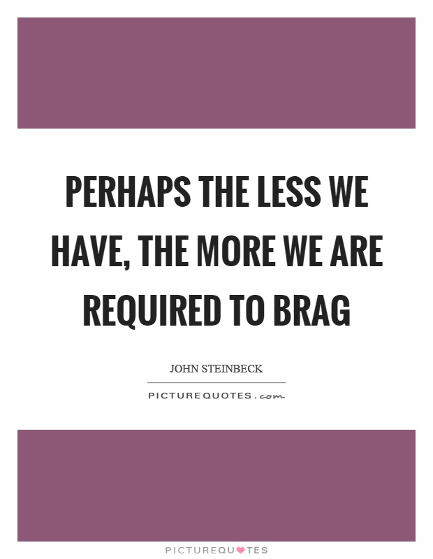 Perhaps the less we have, the more we are required to brag Picture Quote #1
