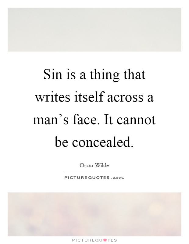 Sin is a thing that writes itself across a man's face. It cannot be concealed Picture Quote #1