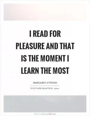 I read for pleasure and that is the moment I learn the most Picture Quote #1