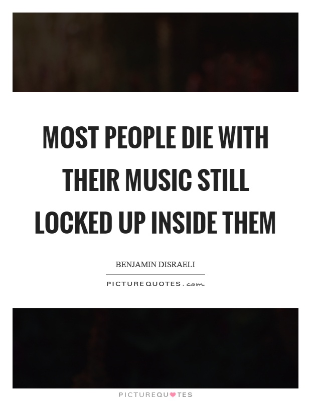 Most people die with their music still locked up inside them Picture Quote #1