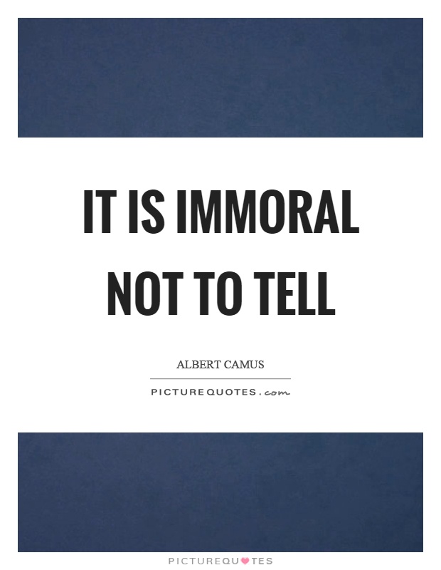 It is immoral not to tell Picture Quote #1