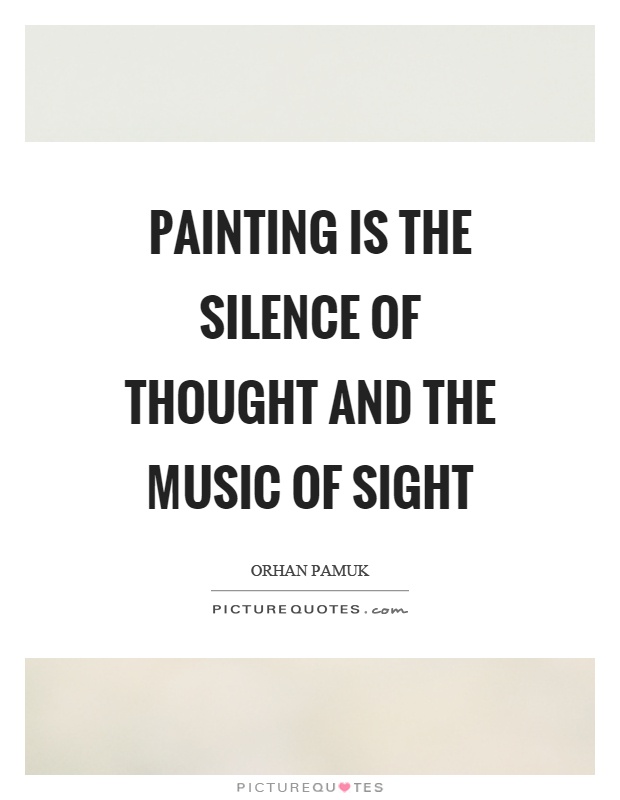 Painting is the silence of thought and the music of sight Picture Quote #1