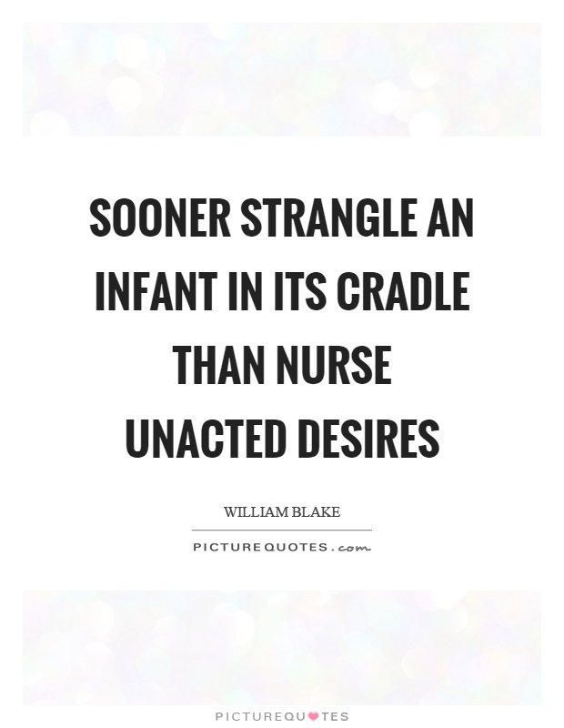 Sooner strangle an infant in its cradle than nurse unacted desires Picture Quote #1