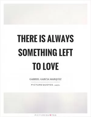 There is always something left to love Picture Quote #1