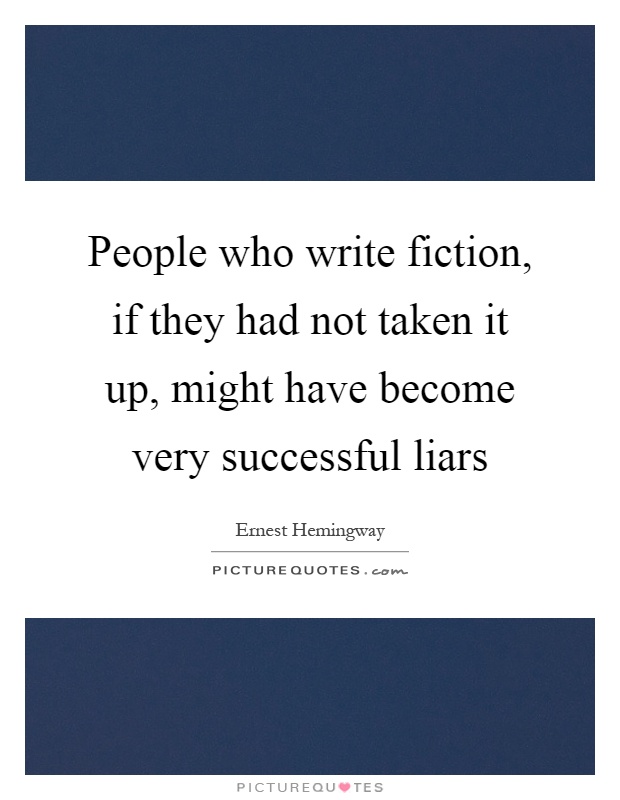 People who write fiction, if they had not taken it up, might have become very successful liars Picture Quote #1
